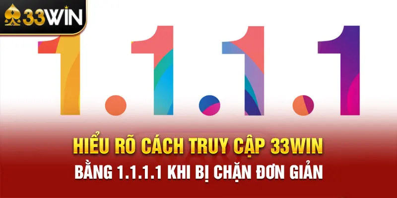 Hiểu rõ cách truy cập 33Win bằng 1.1.1.1 khi bị chặn đơn giản